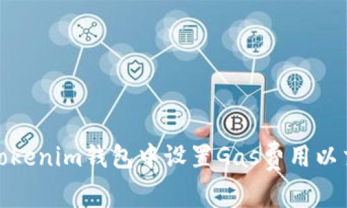 如何在Tokenim钱包中设置Gas费用以交易体验