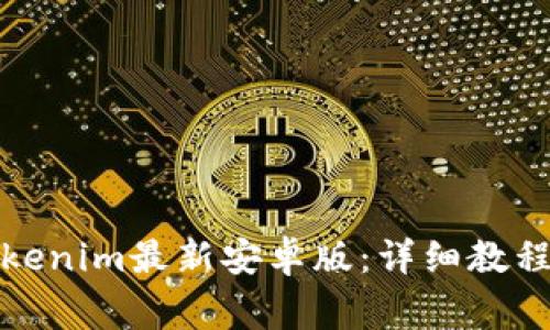 如何下载Tokenim最新安卓版：详细教程与注意事项