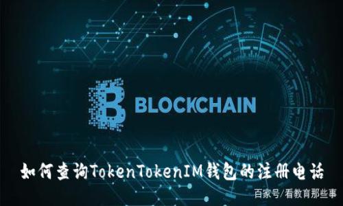 如何查询TokenTokenIM钱包的注册电话
