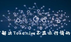 如何解决Tokenim不显示行情的问题