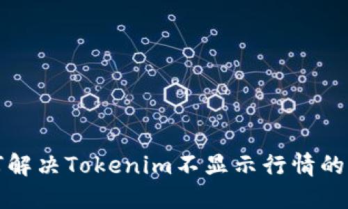 如何解决Tokenim不显示行情的问题