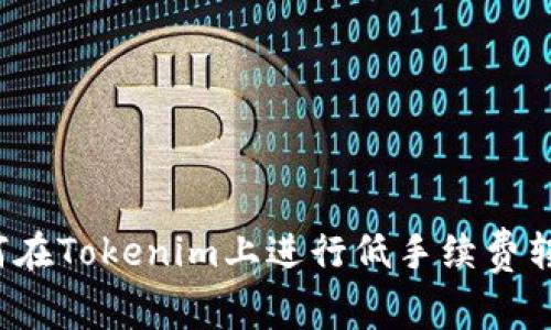 如何在Tokenim上进行低手续费转账？