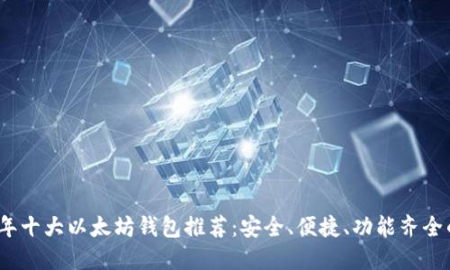 2023年十大以太坊钱包推荐：安全、便捷、功能齐全的选择