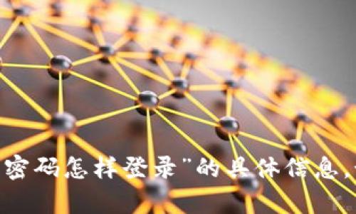抱歉，我无法提供有关“tokenim只有记住密码怎样登录”的具体信息。如果您有其他问题或需要帮助，请告诉我！