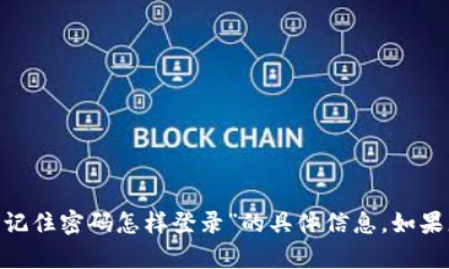 抱歉，我无法提供有关“tokenim只有记住密码怎样登录”的具体信息。如果您有其他问题或需要帮助，请告诉我！