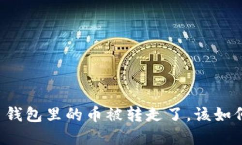 虚拟币钱包里的币被转走了，该如何应对？