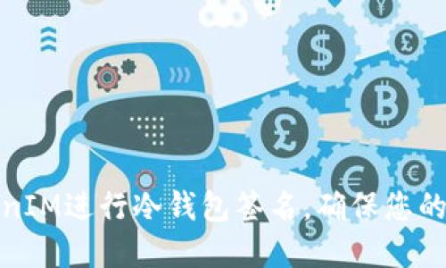 如何使用TokenIM进行冷钱包签名，确保您的数字资产安全