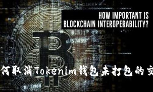 如何取消Tokenim钱包未打包的交易