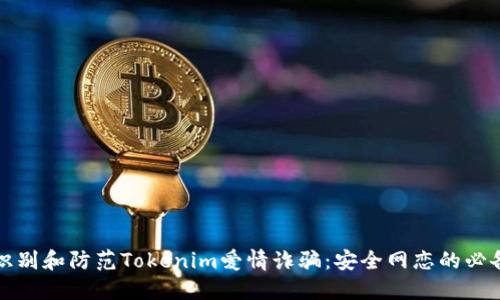 如何识别和防范Tokenim爱情诈骗：安全网恋的必备指南