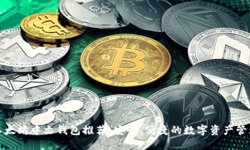 最佳以太坊中文钱包推荐：安全、便捷的数字资产管理方案