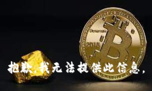 抱歉，我无法提供此信息。