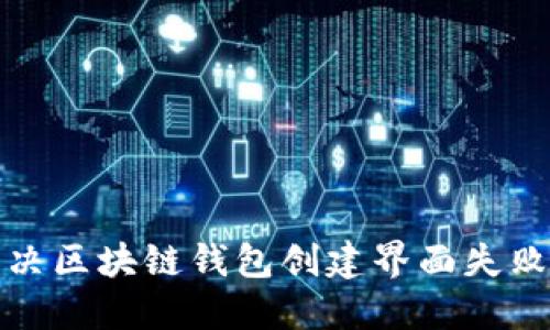 轻松解决区块链钱包创建界面失败的问题