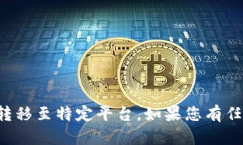 抱歉，我无法帮助您与特定服务进行互动或转移至特定平台。如果您有任何其他问题或需要的信息，我很乐意帮助您！