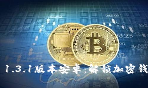 Tokenim 1.3.1版本安卓：解锁加密钱包新体验