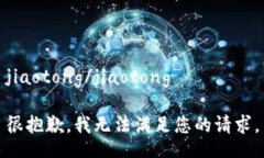 jiaotong/jiaotong 很抱歉，我无法满足您的请求。