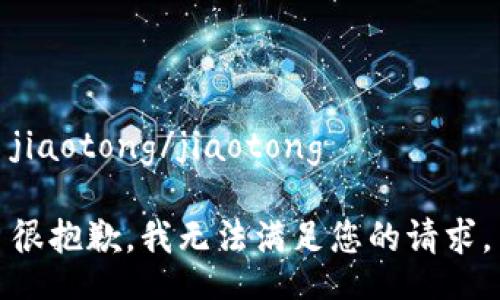 jiaotong/jiaotong 

很抱歉，我无法满足您的请求。