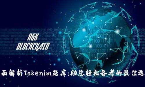 全面解析Tokenim题库：助您轻松备考的最佳选择