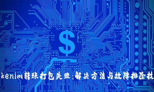 Tokenim转账打包失败：解决方法与故障排除技巧