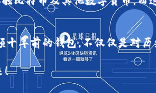 baoti十年前的比特币钱包：回顾虚拟货币的起源与变革/baoti  
比特币, 钱包, 历史/guanjianci  

引言  
比特币，这个词如今几乎家喻户晓。在过去的十年中，它经历了从默默无闻到风靡全球的巨变，吸引了无数投资者和科技爱好者纷纷关注。然而，回顾十年前的比特币钱包，那时的场景与今天形成了鲜明的对比。

比特币的诞生背景  
2009年，比特币作为一种去中心化的数字货币应运而生。它是由一个化名为中本聪的神秘人或团队创造的，旨在摆脱金融机构的控制，赋予用户直接控制自己财富的权利。可以想象，那时的比特币钱包就像一扇通向未来的大门，无数早期支持者满怀期待，尽管那时的市场环境与今天截然不同。

十年前的钱包形式  
2013年的比特币钱包相对于现在的各种复杂平台，显得相当简单。最初的比特币钱包大多是桌面钱包或移动钱包，用户需要下载和安装软件，设置自己的钱包地址和私钥。这一过程无疑对普通用户来说充满了挑战，但也让早期的比特币采用者在过程中体验到了数字货币的神秘与乐趣！

从中心化到去中心化的转变  
十年前，比特币钱包的设计理念相对中心化，那时的许多钱包服务依赖于某些中心化的平台。例如，早期的在线钱包为了方便用户，提供了对私钥的管理。然而，这也让用户的资产面临更高的安全风险，一个被黑客攻击的平台可能会导致上万用户的资金瞬间消失，令人心痛不已！

钱包的安全性问题  
由于当时缺乏足够的安全意识，大多数用户往往忽视了钱包的安全性。例如，他们可能会轻易相信一些看似靠谱的在线钱包服务，结果导致矿池被黑客攻击或丢失私钥，最终血本无归。谁能忘记那些因为把私钥保存不当而失去整整一笔财富的用户？想象一下，当他们意识到自己的比特币再也无法找回时，那份绝望，真令人心碎！

早期用户的故事  
想象一下，2013年的某个晚上，一个热爱科技的小伙子第一次听说比特币。他兴奋地搜索相关资料，满怀信心地下载了一个钱包。那个晚上，他用仅有的几百元买了一些比特币。若干年后，他惊喜地发现，这些比特币的价值已经翻了不止几十倍！这样的故事并不是个例，正是这些早期用户的勇气与冒险精神，为比特币的发展奠定了基础！

比特币钱包模式的演变  
随着时间的推移，比特币钱包的模式逐渐发生了变革。在技术不断进步的背景下，许多新型的钱包平台应运而生。例如，现在我们常见的硬件钱包、冷钱包等，这些钱包不仅提升了安全性，也给用户带来了更多的选择。想一想，如今的数字货币世界已经不断发展演化，真是令人激动不已！

十年后的展望：钱包的未来  
展望未来，比特币钱包将更加智能化、便捷化。随着区块链技术的不断成熟，用户将拥有更多选择，有望实现更高的安全性和更加简单的用户体验。更多的人将有机会接触比特币及其他数字货币，而这将引发一场更加蓬勃的经济变革！可以预见，未来的钱包将不仅仅是存储资产的工具，更是在区块链世界中的一个智能助手，帮助用户更好地管理和投资他们的财富。

总结  
十年前的比特币钱包，虽是简单笨拙，却承载着无数梦想与希望。随着时间的推移，比特币的价值与影响力愈发显著，而钱包的演变也伴随着这一伟大的变革。因此，回顾十年前的钱包，不仅仅是对历史的追溯，更是对未来的展望！我们期待着比特币的领域在未来能带给我们更多的惊喜与骄傲！

在这个快速发展的时代，数字货币的讨论还将继续，钱包的故事也将不断书写新的篇章。期待有更多的人愿意加入这场伟大的数字货币革命，共同创造更加美好的未来！