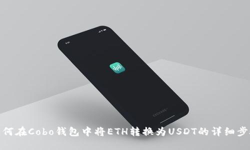 如何在Cobo钱包中将ETH转换为USDT的详细步骤