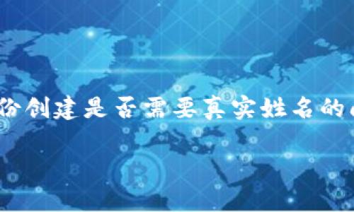 在使用Tokenim等区块链或数字身份平台时，关于身份创建是否需要真实姓名的问题其实涉及多个方面。以下是一些需要考虑的因素：

### Tokenim身份创建：是否需要真实姓名？