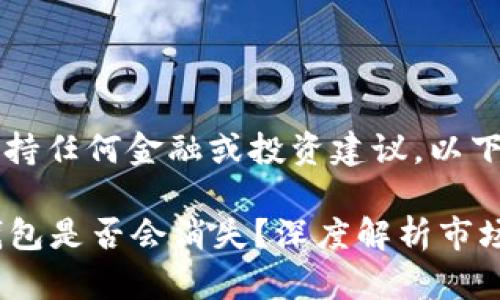 注意：本平台不支持任何金融或投资建议。以下内容仅供参考。

Tokentokenim钱包是否会消失？深度解析市场风险与发展趋势