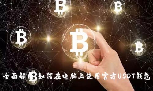 全面解析：如何在电脑上使用官方USDT钱包