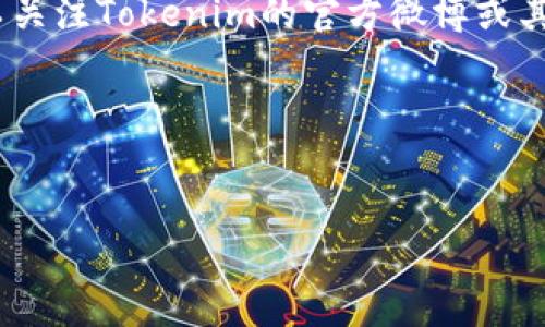 如果你在找“tokenim公钥”的相关信息，可能是因为你想获取某个项目或平台的公钥，并以此进行加密或验证操作。对于大多数加密货币和区块链项目，公钥通常会在其官方网站、开发文档或相关公告中公布。

以下是寻找“tokenim公钥”的一些步骤：

1. **访问官方网站**：
   - 通常，项目的官方网站会提供有关其公钥的信息。在网站的导航栏中寻找“开发者”或“文档”的链接。

2. **查看GitHub或开源代码库**：
   - 如果Tokenim是一个开源项目，它的GitHub页面上可能会发布有关公钥的详细信息。可以查看相关的README文件或Wiki。

3. **社区和论坛**：
   - 加入Tokenim的官方社区，比如Telegram群组、Discord服务器或Reddit论坛，向其他成员询问公钥的信息。

4. **社交媒体**：
   - 有时项目会通过Twitter、Medium等社交媒体平台发布公钥或相关更新，因此可以关注Tokenim的官方微博或其他社交媒体账号。

5. **官方公告**：
   - 查看项目的官方公告或博客，这些地方常常会发布关于公钥的重要信息。

请确保你所查找的信息来源是可信的，以避免安全风险。