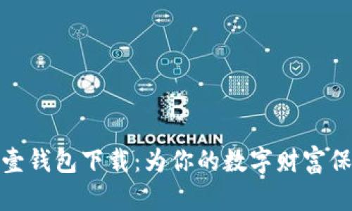 比特币壹钱包下载：为你的数字财富保驾护航