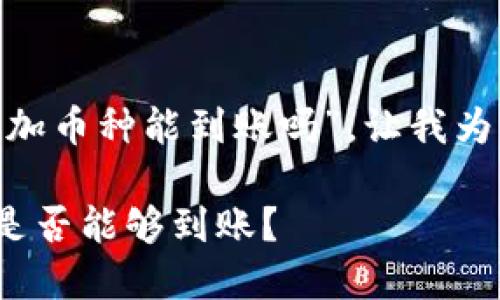 关于您提问的“tokenim没添加币种能到账吗”，让我为您提供一些背景信息和解答。

### Tokenim未添加币种是否能够到账？