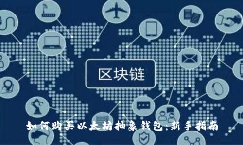 如何购买以太坊抽象钱包：新手指南