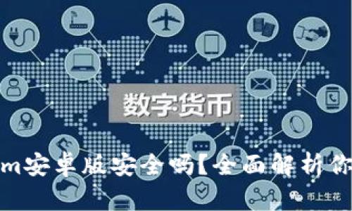 Tokenim安卓版安全吗？全面解析你的疑虑