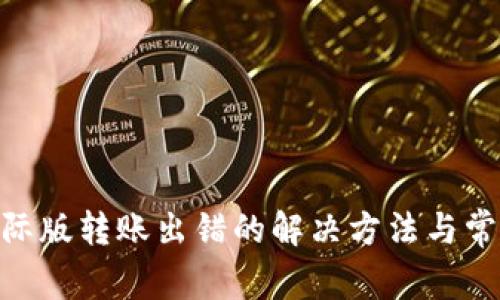 tokenim国际版转账出错的解决方法与常见问题解析