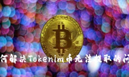 如何解决Tokenim币无法提取的问题