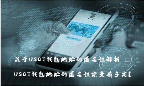 关于USDT钱包地址的匿名性解析

USDT钱包地址的匿名性究竟有多高？