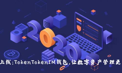 全新上线：TokenTokenIM钱包，让数字资产管理更简单！