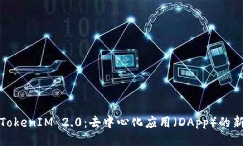 探索TokenIM 2.0：去中心化应用（DApp）的新纪元