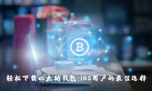 轻松下载以太坊钱包：iOS用户的最佳选择