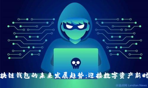 区块链钱包的未来发展趋势：迎接数字资产新时代