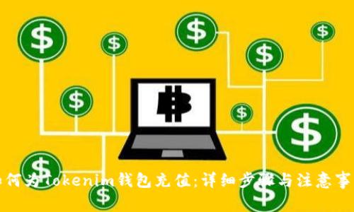 如何为Tokenim钱包充值：详细步骤与注意事项