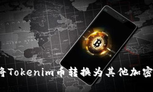 如何将Tokenim币转换为其他加密货币？