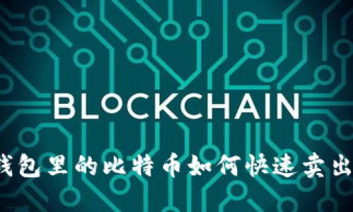 钱包里的比特币如何快速卖出？