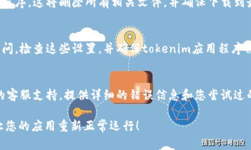 如果您遇到“tokenim 无法更新”的问题，可能是由于多种原因造成的。以下是一些可能的解决方案和建议，帮助您排查和解决此问题。

一、检查网络连接
首先，确保您的设备连接到互联网。无论是通过Wi-Fi还是移动数据，网络连接的不稳定都可能导致更新失败。尝试重新连接网络或使用不同的网络进行更新。

二、确认服务器状态
有时候，问题可能出在服务器端。在尝试更新之前，可以先访问相关的状态页面（如官方网站或社交媒体）查看服务器是否正常运行。如果服务器宕机或维护，您只能等其恢复。

三、更新应用程序
确保您正在使用的应用程序是最新版本。如果您的应用程序版本过旧，可能会导致无法与服务器正常通信，进而阻碍更新过程。前往应用商店检查是否有新的版本并进行更新。

四、清除缓存和数据
缓存和数据的积累有时会造成应用程序问题。尝试进入设备的设置，找到相应的应用程序，清除缓存和数据。请注意，这可能会导致您丢失一些用户设置或离线数据。

五、检查权限设置
某些情况下，应用程序可能因缺少必要的权限而无法更新。进入设备设置，检查并确保该应用程序具有访问互联网、存储等权限。

六、重新安装应用
如果以上方法均未解决问题，您可以尝试卸载并重新安装该应用程序。这将删除所有相关文件，并确保下载到最新的应用版本。

七、查看防火墙和安全软件
在某些情况下，防火墙或安全软件可能会阻止应用程序的网络访问。检查这些设置，并确保tokenim应用程序被允许通过。

八、联系客服支持
如果您尝试了上述所有方法，仍旧无法解决问题，建议联系应用的客服支持。提供详细的错误信息和您尝试过的解决方案，以帮助他们更快定位问题。

希望以上建议能帮助您顺利解决“tokenim 无法更新”的问题，让您的应用重新正常运行！