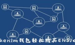  如何通过Tokenim钱包轻松购买ENS（以太坊域名）
