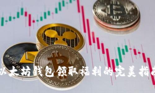 以太坊钱包领取福利的完美指南