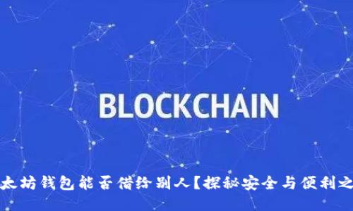 以太坊钱包能否借给别人？探秘安全与便利之道