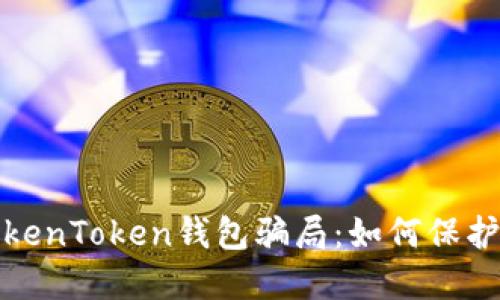 揭秘油卡与TokenToken钱包骗局：如何保护自己不受欺诈