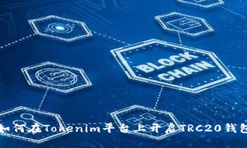 如何在Tokenim平台上开启TRC20钱包