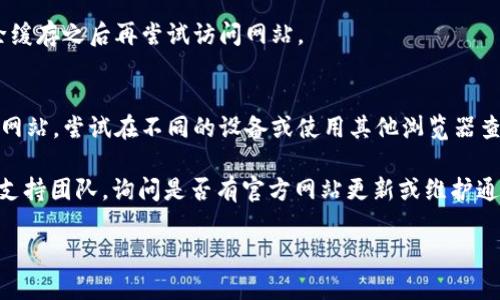 提示：看起来您在寻找有关tokentokenim钱包的官方信息，或者遇到了一些访问问题。为了确保您能获取所需的信息，以下是一些建议和可能的解决方案。

### 1. 检查网络连接
确认您的网络连接正常。有时，网络问题可能导致无法访问特定网站。尝试重启路由器或者使用移动数据进行访问。

### 2. 使用VPN
如果您所在的地区对某些网站有限制，可以尝试使用VPN服务。VPN可以帮助您绕过一些地区限制，从而顺利访问tokentokenim钱包官网。

### 3. 访问社交媒体或相关论坛
许多加密货币项目会在社交媒体上保持活跃，您可以通过Twitter、Telegram或Reddit等平台找到tokentokenim的相关讨论和信息。

### 4. 清除浏览器缓存
有时候浏览器缓存问题会导致页面无法正常加载。清除缓存之后再尝试访问网站。

### 5. 尝试访问其他设备或浏览器
有时候特定的设备或浏览器可能会导致无法打开某些网站。尝试在不同的设备或使用其他浏览器查看是否能正常访问。

如果以上方法均无效，可以考虑联系tokentokenim的支持团队，询问是否有官方网站更新或维护通知。

希望这些建议能帮助您解决问题！