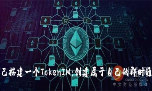 如何自己搭建一个TokenIM：创建属于自己的即时通讯平台